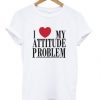i-love-my-attitude-problem-t-shirt