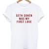 Seth-cohen-was-my-first-love-t-shirt