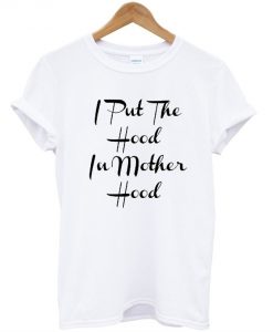 I-Put-The-Hood-In-Motherhood-T-shirt