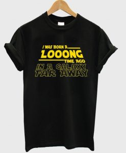 I-WAS-BORN-A-LONG-TIME-AGO-T-SHIRT