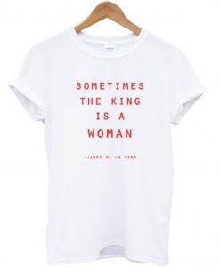 Sometimes-The-King-Is-A-Woman-T-shirt