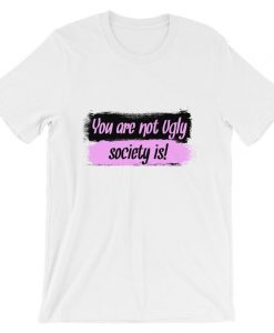 You-Are-Not-Ugly-Society-IS-Short-Sleeve-Unisex-T-Shirt