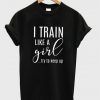 i-train-like-a-girl-t-shirt