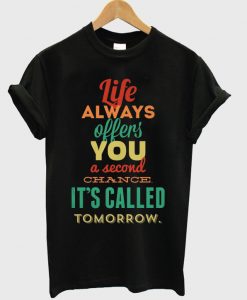 life-always-offers-you-a-second-chance-its-called-tomorrow-t-shirt