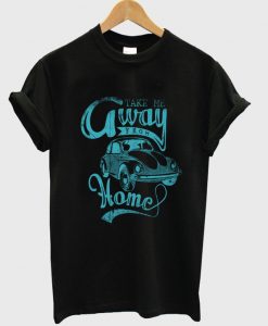 take-me-away-from-home-t-shirt