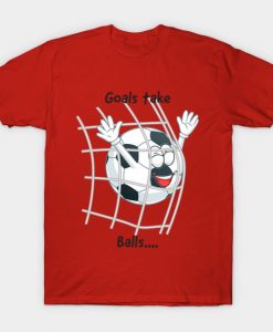 Goals-Take-Balls-Soccer-T-Shirt