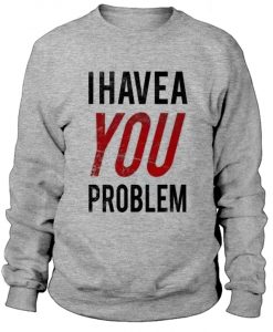 I-Have-a-Problem-Sweatshirt
