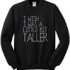 I-Wish-I-Was-A-Little-Bit-Taller-Sweatshirt