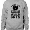 I-Wish-You-Were-As-Interesting-As-My-Cats-Sweatshirt