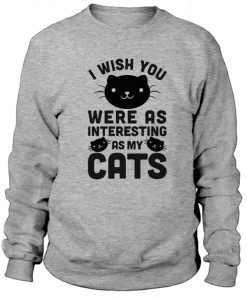 I-Wish-You-Were-As-Interesting-As-My-Cats-Sweatshirt