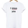 I-imss-you-shirt