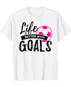 Life-Is-Better-With-Goals-Soccer-T-Shirt