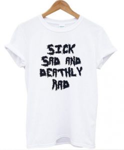 Sick-Sad-And-Deathly-Rad-T-shirt