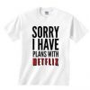 Sorry-I-Have-Plans-With-Netflix-T-Shirt