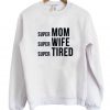 Super-Mom-Super-Wife-Super-Tired-Sweatshirt