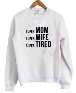 Super-Mom-Super-Wife-Super-Tired-Sweatshirt