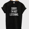 sorry-im-not-listening-t-shirt