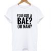 You-Got-A-Bae-or-Nah-T-shirt-1