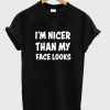 im-nicer-than-my-face-looks-t-shirt
