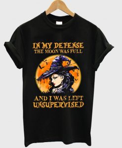 in-my-defense-the-moon-wasfull-and-i-was-left-unsupervised-t-shirt
