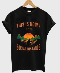 this-is-how-i-social-distance-t-shirt