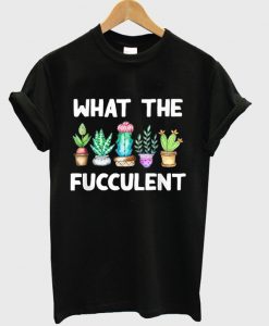 what-the-fucculent-t-shirt