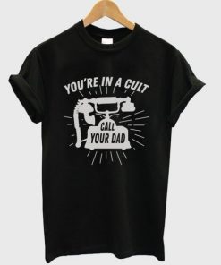 Youre-In-A-Cult-Call-Your-Dad-T-shirt