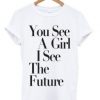 you-see-a-girl-i-see-the-future-t-shirt