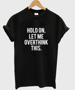 Hold-On-Let-Me-Overthink-This-T-shirt