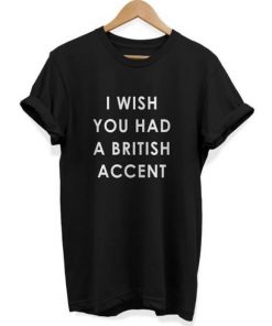 I-Wish-You-Had-A-British-Accent-T-shirt