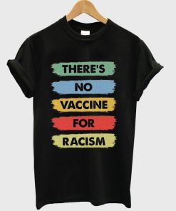 Theres-No-Vaccine-For-Racism-T-shirt