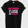 retired-but-forever-a-teacher-at-heart-t-shirt