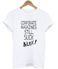 Corporate-Magazines-Still-Suck-A-Lot-T-shirt