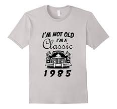 I'm Not Old I'm Classic 1985 T Shirt