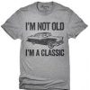 I'm Not Old I'm Classic T Shirt