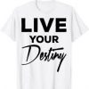 Live Your Destiny T Shirt