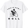 This Is How I Roll Bicycle T Shirt