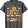 Liberal For Halloween T Shirt