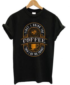 First-I-Drink-The-Coffee-Vintage-T-shirt