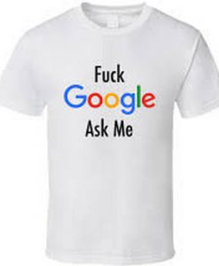 Fuck-Google-Ask-Me-T-Shirt