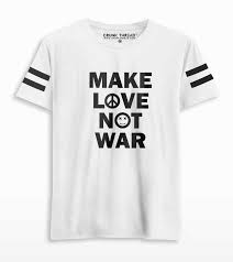 make love not war t shirt