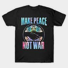 make peace not war t shirt