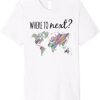 Where To Next T Shirt