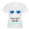 You Get On My Tweets T Shirt