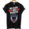 Because I Was Inverted Top Gun T Shirt