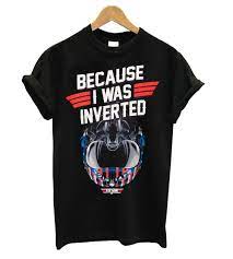 Because I Was Inverted Top Gun T Shirt