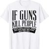 If Guns Kill People T Shirt