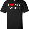 I Love My Wife T Shirt