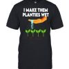 I Wake Them Planties Wet T Shirt