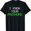 I Know Ypur Password Hacker T Shirt